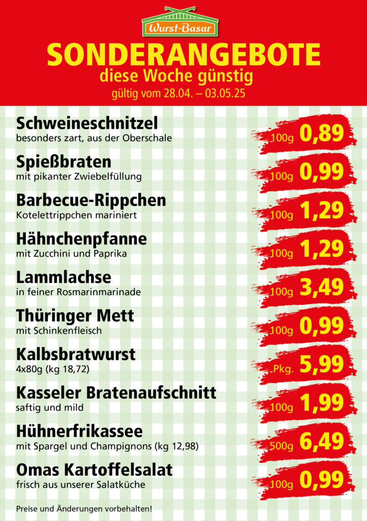 Lachsbraten frisch oder geräuchert kg 8,99 Schinken-Krustenbraten vom Strohschwein, mild gepökelt 100g 0,99 Schweinefiletpfanne mit Porree und Champignons 100g 1,29 Wildgulasch aus zartem Hirsch und Wildschwein 100g 1,99 Hirschkeulenbraten ohne Knochen 100g 2,19 Rouladen Oberschale, Spitzenqualität von der Färse 100g 2,29 Knobi-Thüringer Mett mit grünem Pfeffer und einem Hauch Knoblauch 100g 0,99 Geflügel-Wiener aus eigener Herstellung 100g 1,69 Trüffel-Leberwurst mit herzhaften Trüffeln und Sahne verfeinert 100g 2,49 Serrano-Schinken luftgetrocknet, spanische Spitzenqualität 100g 2,99 Geflügelsalat nach Hausfrauen Art 100g 1,69 Niedersächsische Hochzeitssuppe hausgemacht nach traditioneller Rezeptur (L 7,90) 500ml 3,95