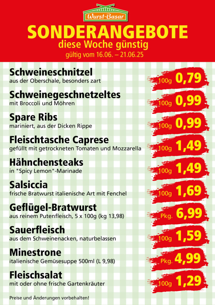 Lachsbraten frisch oder geräuchert kg 8,99 Schinken-Krustenbraten vom Strohschwein, mild gepökelt 100g 0,99 Schweinefiletpfanne mit Porree und Champignons 100g 1,29 Wildgulasch aus zartem Hirsch und Wildschwein 100g 1,99 Hirschkeulenbraten ohne Knochen 100g 2,19 Rouladen Oberschale, Spitzenqualität von der Färse 100g 2,29 Knobi-Thüringer Mett mit grünem Pfeffer und einem Hauch Knoblauch 100g 0,99 Geflügel-Wiener aus eigener Herstellung 100g 1,69 Trüffel-Leberwurst mit herzhaften Trüffeln und Sahne verfeinert 100g 2,49 Serrano-Schinken luftgetrocknet, spanische Spitzenqualität 100g 2,99 Geflügelsalat nach Hausfrauen Art 100g 1,69 Niedersächsische Hochzeitssuppe hausgemacht nach traditioneller Rezeptur (L 7,90) 500ml 3,95